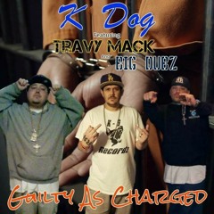 Guilty As Charged-K Dog Ft. Travy Mack X Big Dubz X Mr.Rap (Prod.By Anno Domini)