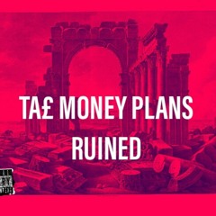 TAE MONEY PLANS RUINED