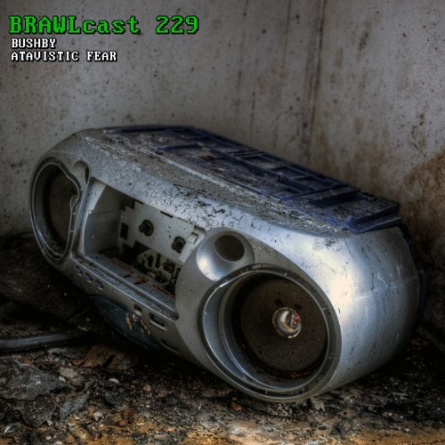 BRAWLcast 229 Bushby - Atavistic Fear