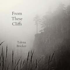 Talena Bricker - From These Cliffs