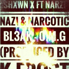 SHXWN X FT NARSI NAZI,NARCOTIC BL3AK-O.M.G (PRODUCED BY K-FROST)