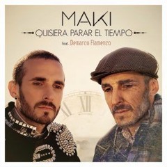 Maki Feat. Demarco Flamenco - Quisiera Parar El Tiempo (Jose Tena Rumbaton Edit)