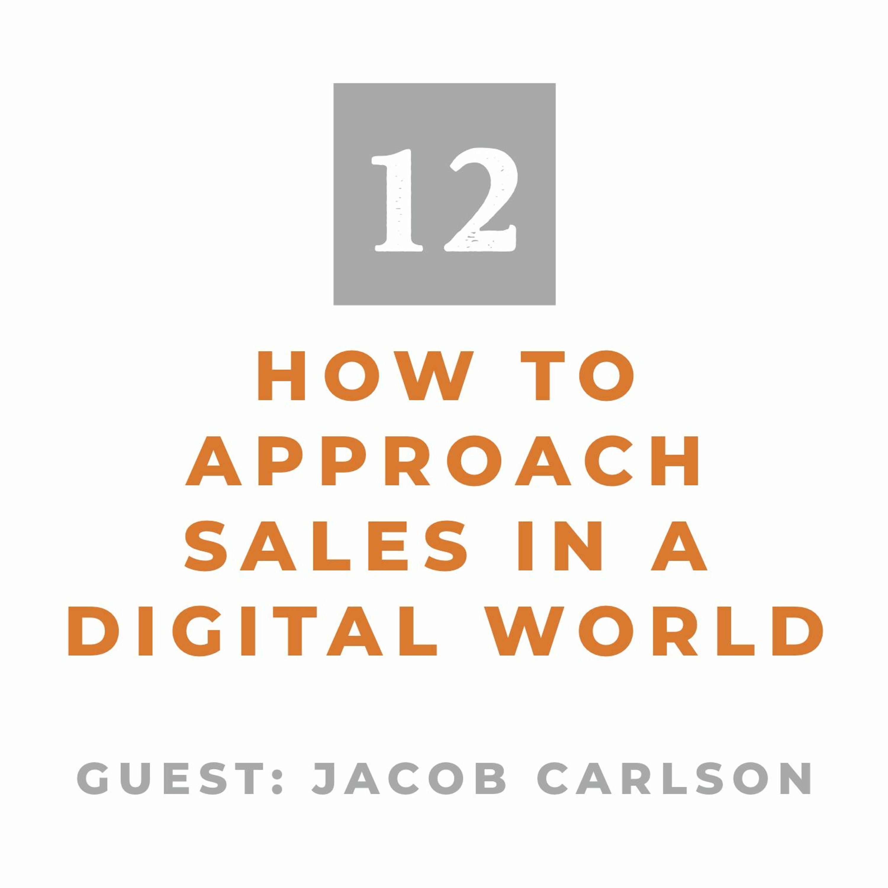 Episode 12: How to Approach Sales in a Digital World (With Jacob Carlson) episode artwork