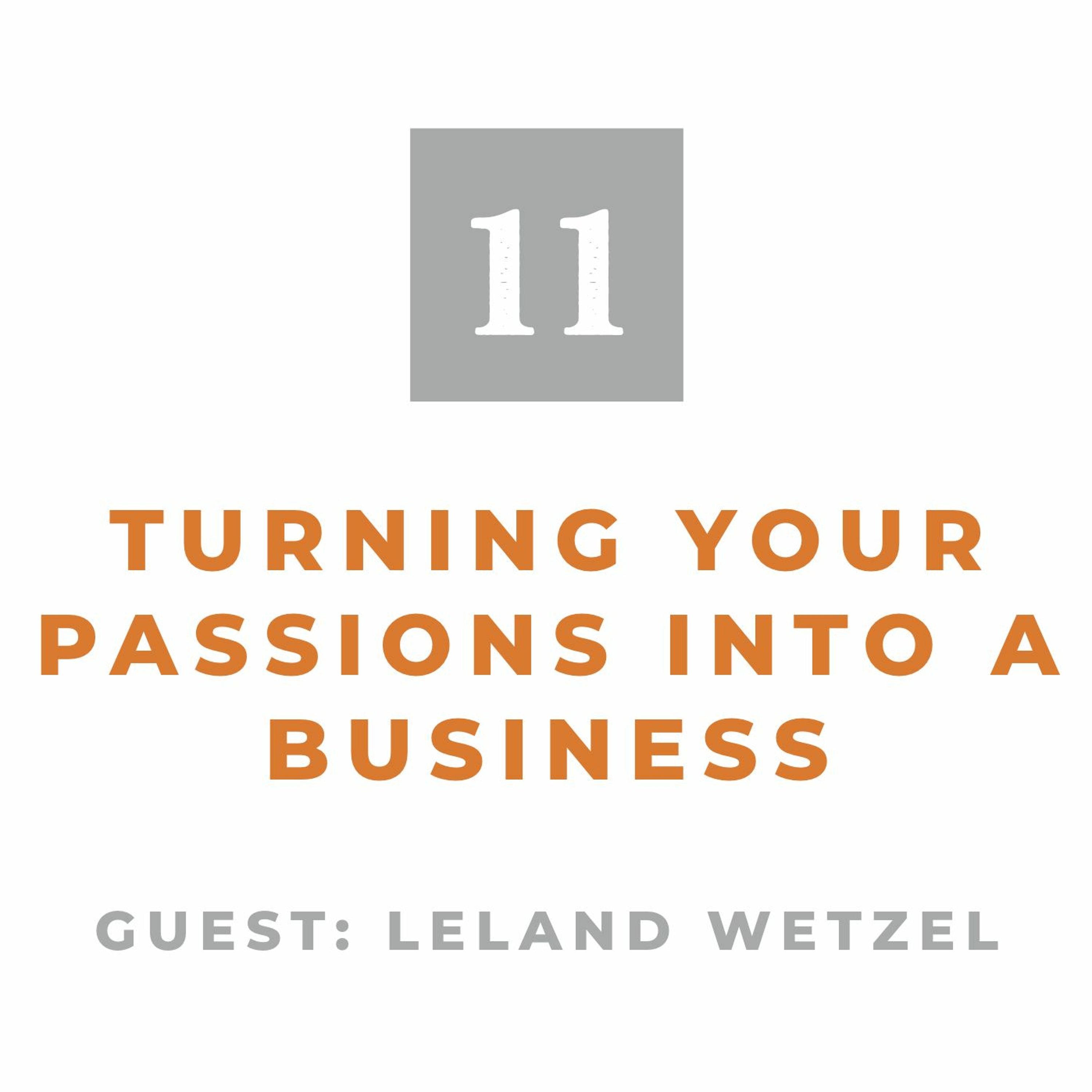 Episode 11: Turning Your Passions Into a Business (With Leland Wetzel) episode artwork