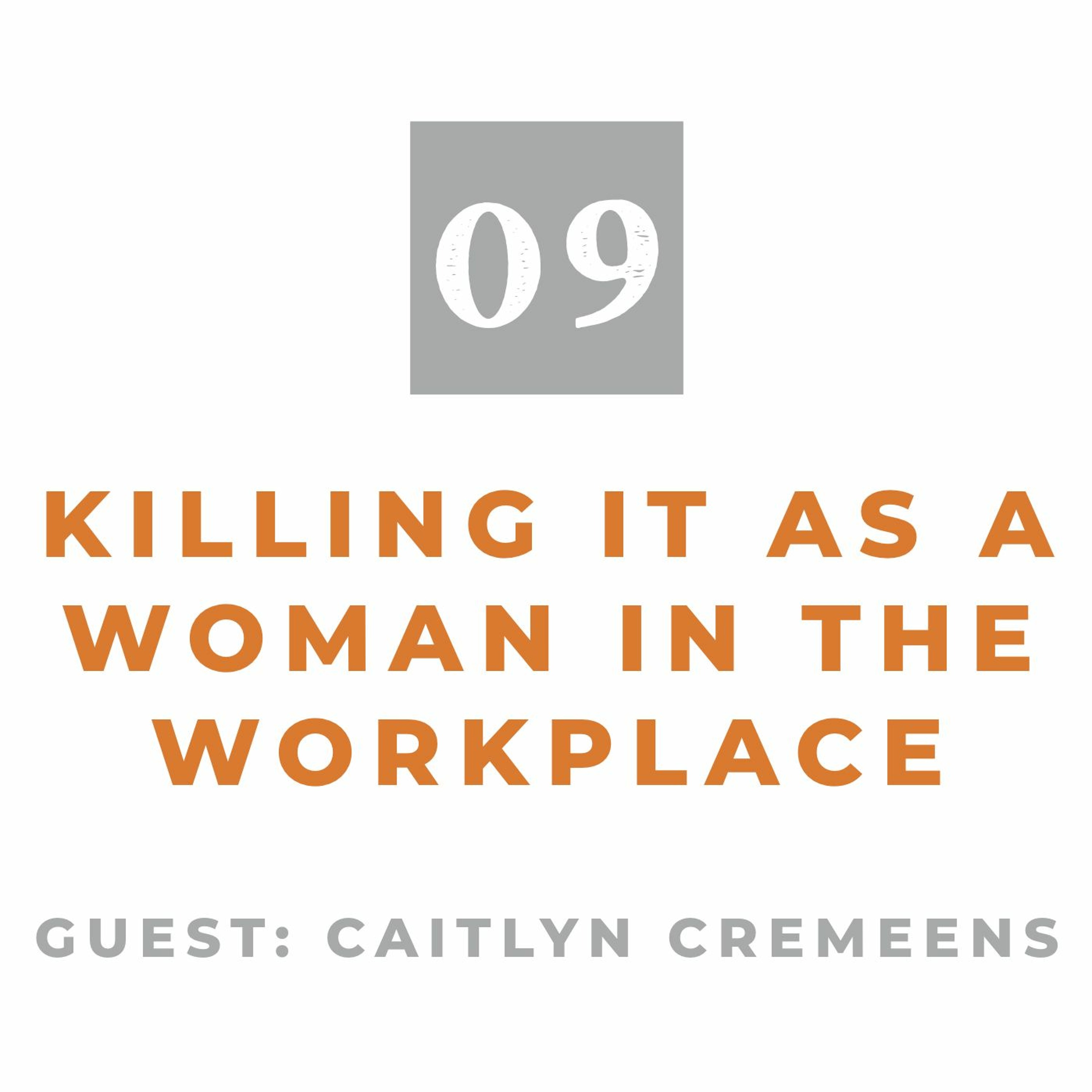 Episode 09: Killing it as a Woman in the Workplace (With Caitlyn Cremeens) episode artwork