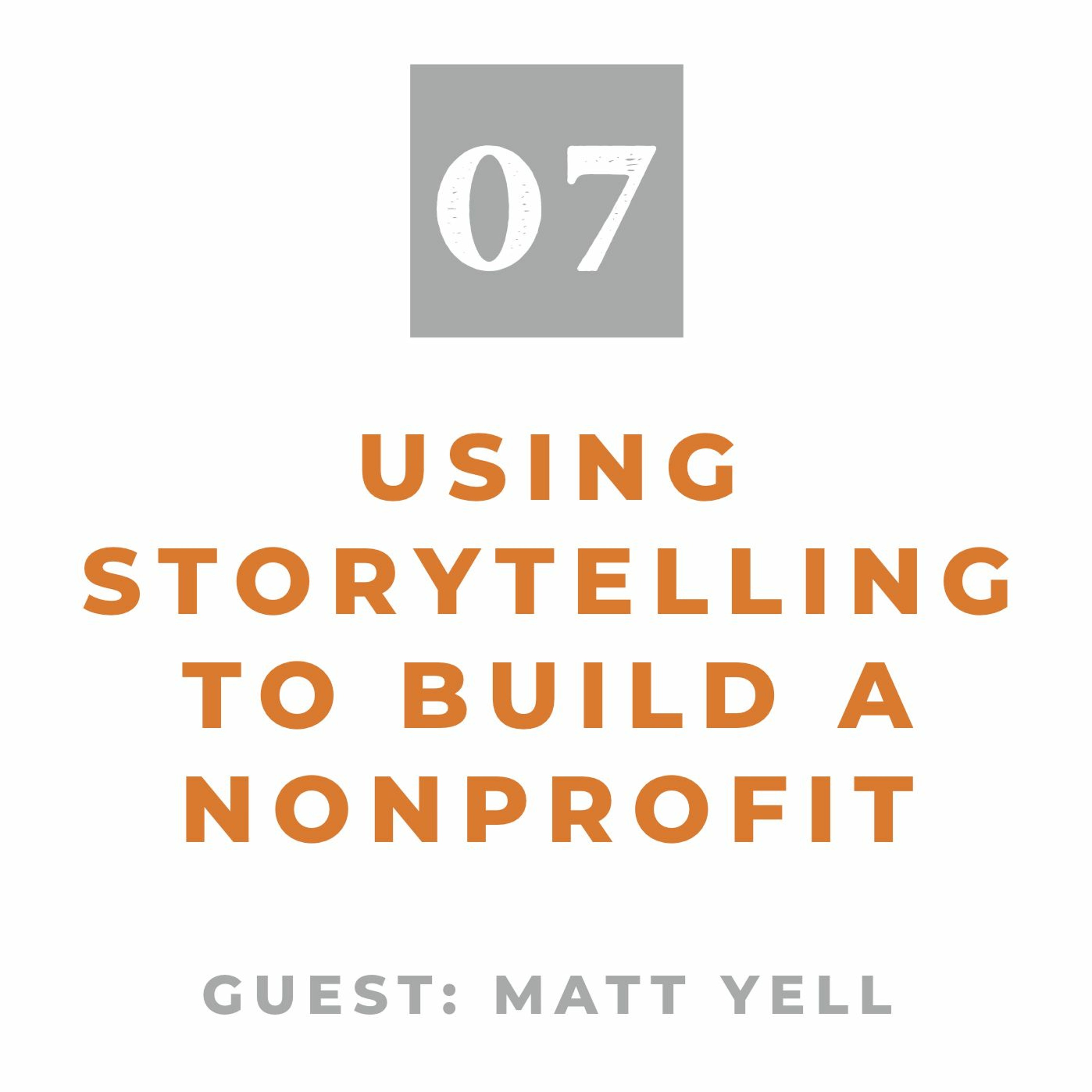 Episode 07: Using Storytelling to Build a Nonprofit (With Matt Yell) episode artwork