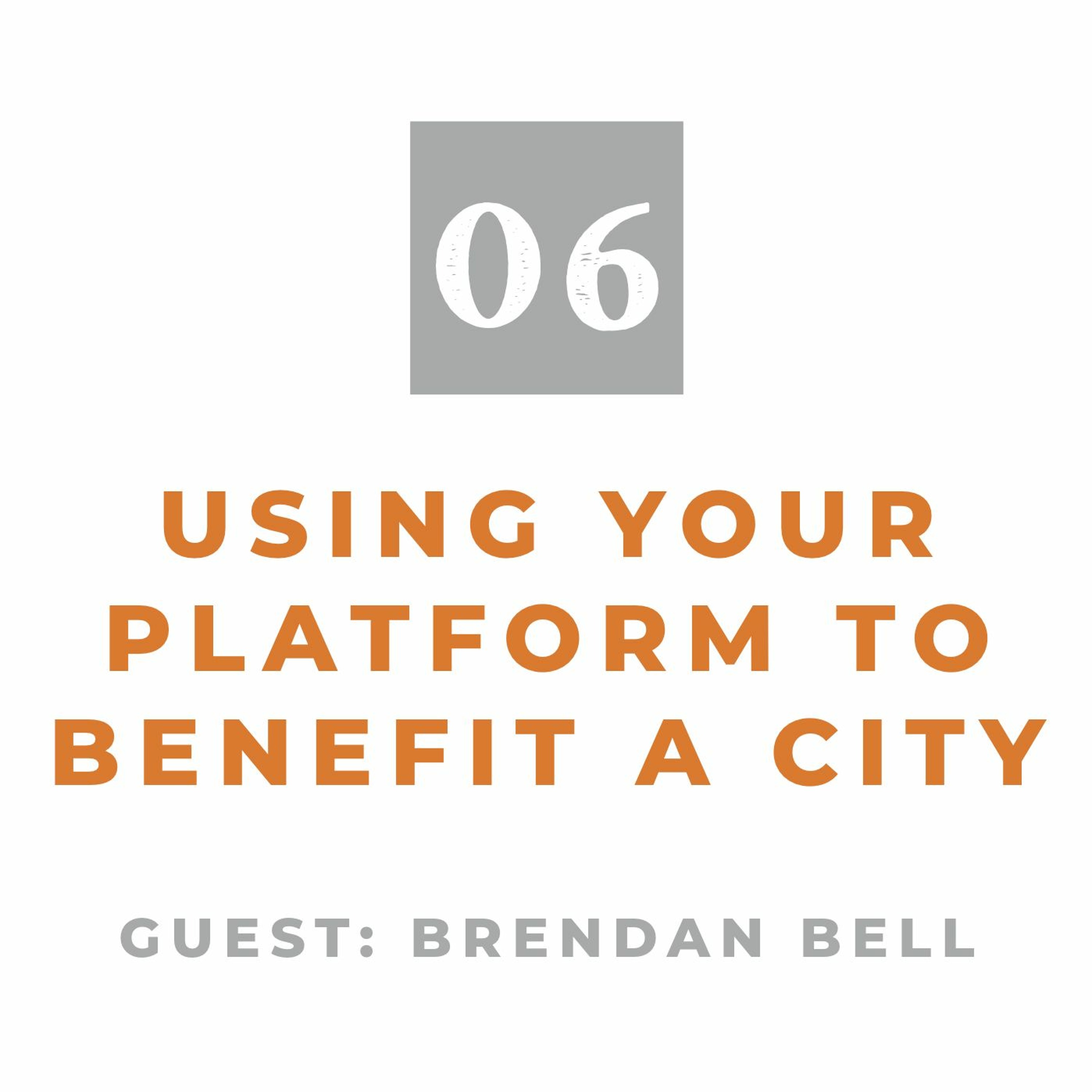 Episode 06: Using Your Platform to Benefit a City (With Brendan Bell) episode artwork
