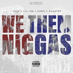 We Them Niggas - DOMO x LIL LEE x ROOSTER X 2100