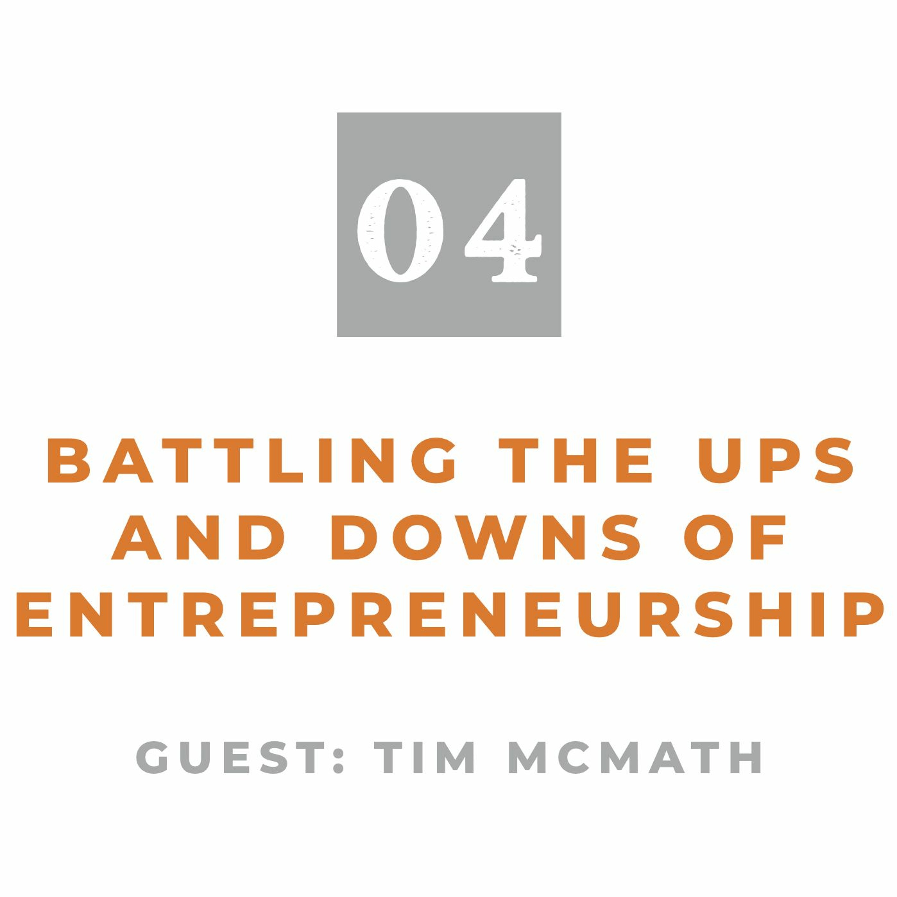Episode 04: Battling the Ups and Downs of Entrepreneurship (With Tim McMath) episode artwork