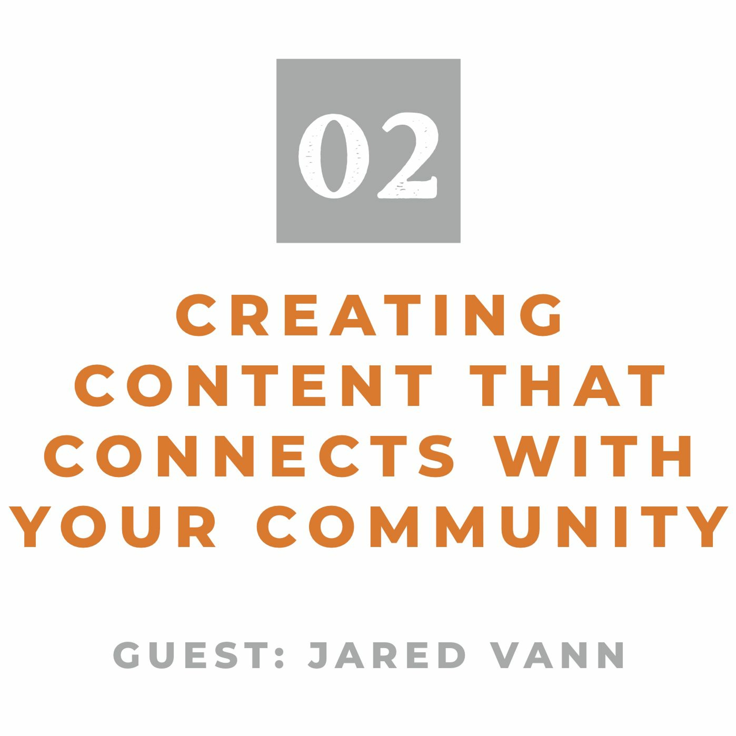 Episode 02: Creating Content That Connects with Your Community (With Jared Vann) episode artwork