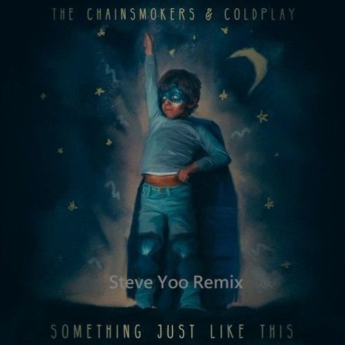 Stream The Chainsmokers Coldplay Something Just Like This Steve Yoo Remix By Steve Yoo Listen Online For Free On Soundcloud