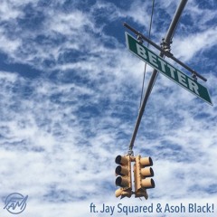 Better (ft. Jay Squared & Asoh Black!)