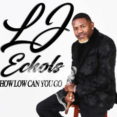 LJ Echols - How Low Can U Go