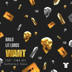 Bailo & Lit Lords - Want feat. Tima Dee (Authenticz Remix)