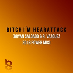 Bitch I´m Hearattack - (Bryan Salgado & R. Vazquez 2018 Power Mix)CLICK ON BUY FOR FREE DOWNLOAD