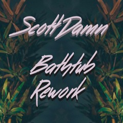 Bathtub [Scott Damn REWORK]