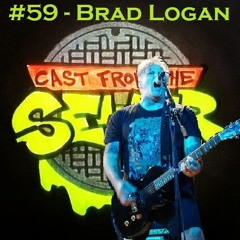 Episode 59 - Brad Logan - Cast From The Sewer