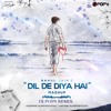 Dil De Diya Hai Mashup - Dj Pops x Rahul Jain