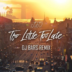 Too Little Too Late (DJ BARS Remix)