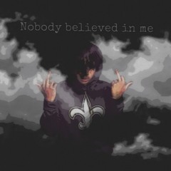 Nobody Believed In Me