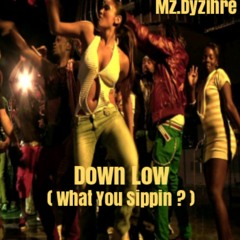 Down Low(What You Sippin ?)