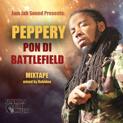 PEPPERY - Pon Di Battlefield Mixtape [ Mixed by Robidon - Jam Jah Sound]