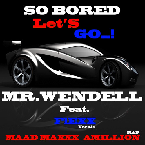 So Bored, Let'S Go..! Featuring : FLEXX & MAAD MAXXX AMILLION