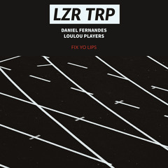 DANIEL FERNANDES, LOULOU PLAYERS - Fix Yo Lips [LZR TRP] OUT NOW!
