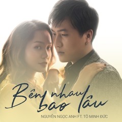 Bên Nhau Bao Lâu - Nguyễn Ngọc Anh, Tô Minh Đức