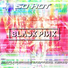 BLACKPINK (블랙핑크) - So Hot (쏘 핫) (MOFLAMEMUSIC Unofficial Remix)