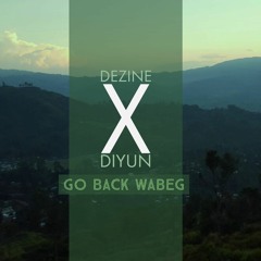 DEZINE X DIYUN - GO BACK WABEG