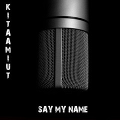 Say My Name - Kitaamiut