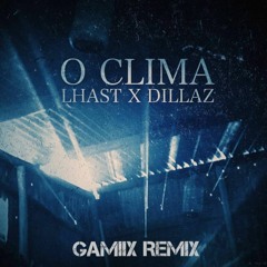Lhast X Dillaz - O Clima (GAMIIX Remix)