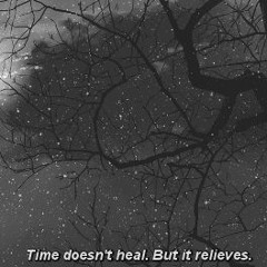 T i m e  D o e s n ' t  H e a l  B u t   I t  R e l i e v e s