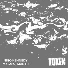 TOKEN79 - Inigo Kennedy – Magma / Mantle