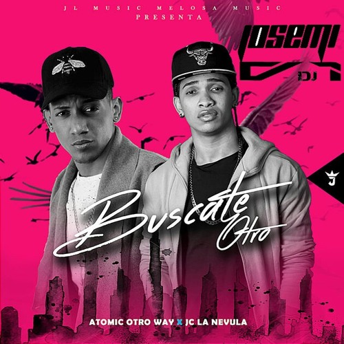 JC La Nevula Atomic Otro Wey - Buscate Otro ( EDIT JOSEMI DJ ) 2018
