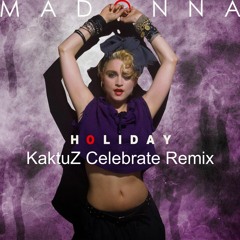 Madonna - Holiday (KaktuZ Celebrate Remix)Free DL=Buy