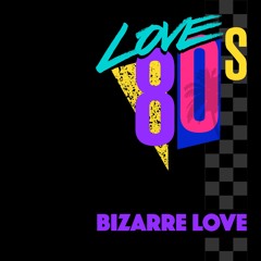 Love80s - Bizarre Love! [FREE DOWNLOAD]