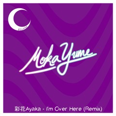 彩花 Ayaka - I'm Over Here (Moka Yume Remix)