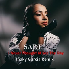 Sade - I Never Thought Id See The Day ( Iñaky Garcia Piano Remix )