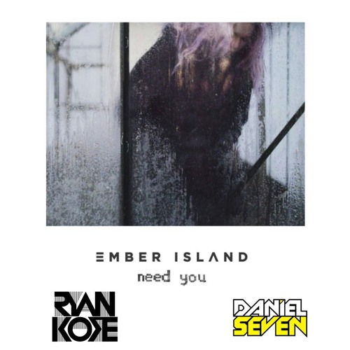 Ember Island - Need You (Ryan Kore & Daniel Seven Remix) *FREE DOWNLOAD*