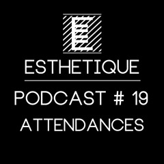ESTHETIQUE - PODCAST #19 - ATTENDANCES
