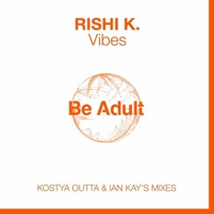 Rishi K. - Vibes (Kostya Outta Remix) [Be Adult Music]