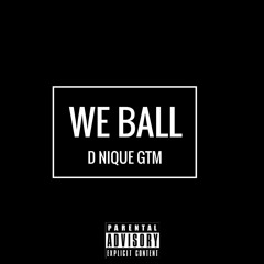 D Nique GTM- We Ball