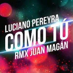 Luciano Pereyra Feat. Juan Magan - Como Tu (Jose Tena Extended Edit)