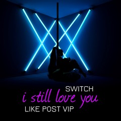 Switch - I Still Love You (Like Post VIP)