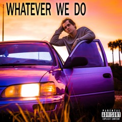 Whatever We Do