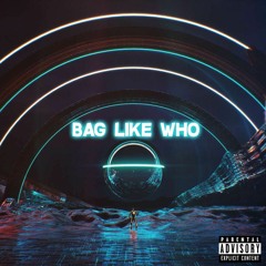 Bag Like Who (Prod. Delariva)