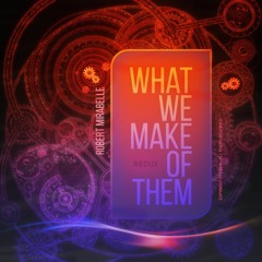 What We Make Of Them (Redux)