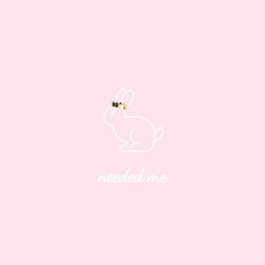 Needed Me